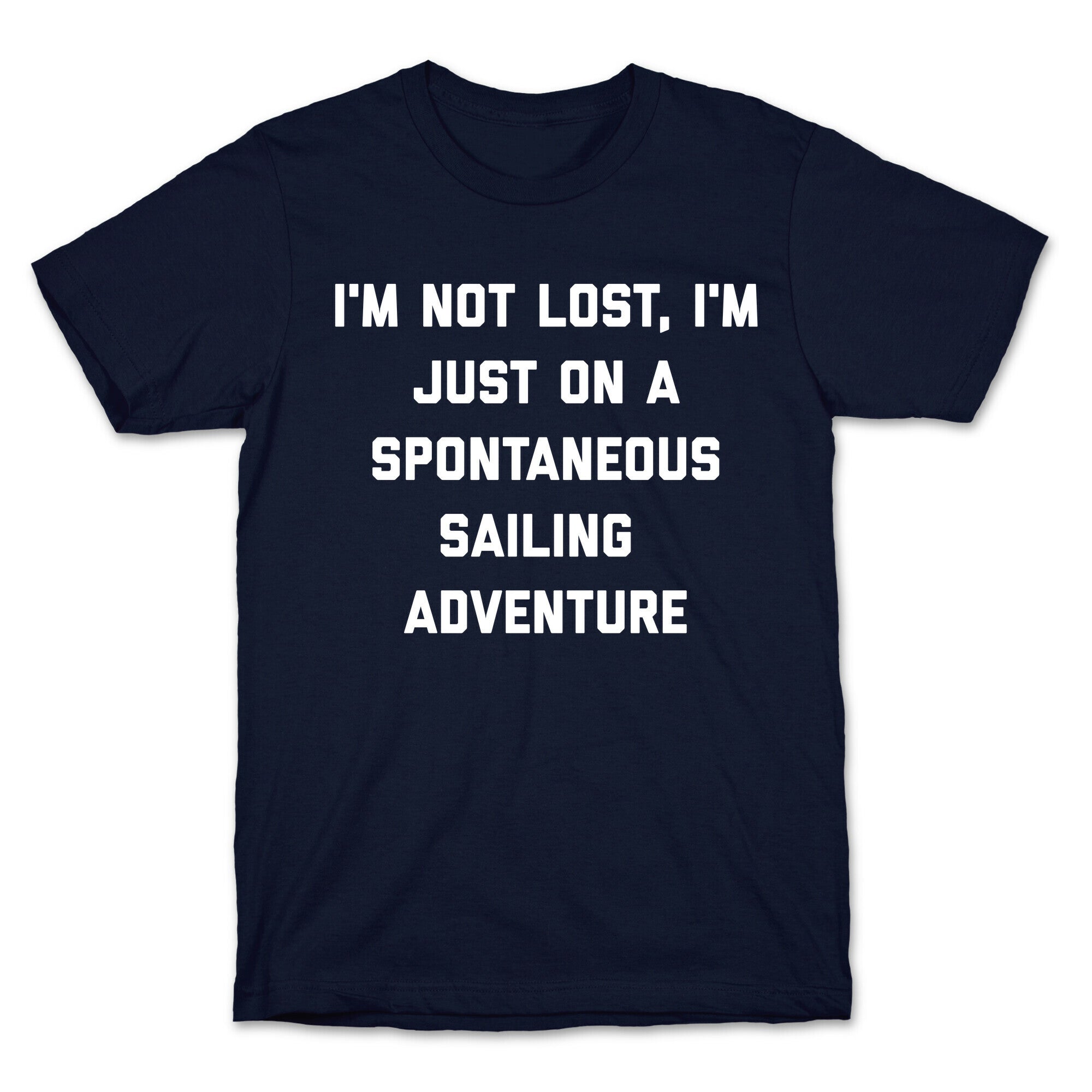 I'm Not Lost, I'm Just On A Spontaneous Sailing Adventure. T-Shirt